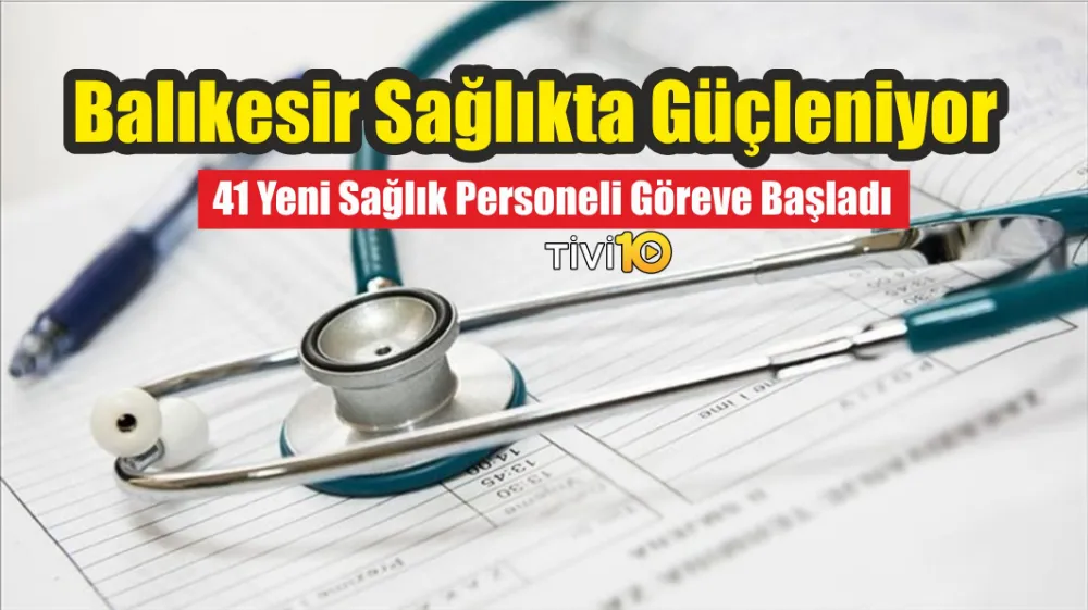 Balıkesir Sağlıkta Güçleniyor: 41 Yeni Sağlık Personeli Göreve Başladı