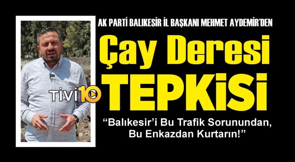 Aydemir’den Çay Deresi Tepkisi: “Balıkesir’i Bu Trafik Sorunundan, Bu Enkazdan Kurtarın!”